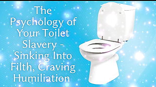 The Psychology of Your Toilet Slavery - Sinking Into Filth, Craving Humiliation